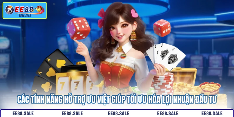 Các tính năng hỗ trợ ưu việt giúp tối ưu hóa lợi nhuận đầu tư