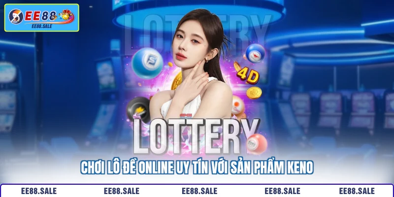 Chơi lô đề online uy tín với sản phẩm Keno