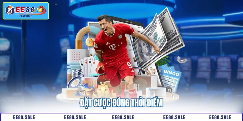 Đặt cược đúng thời điểm