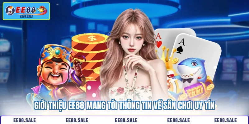 Giới thiệu EE88 mang tới thông tin về sân chơi uy tín
