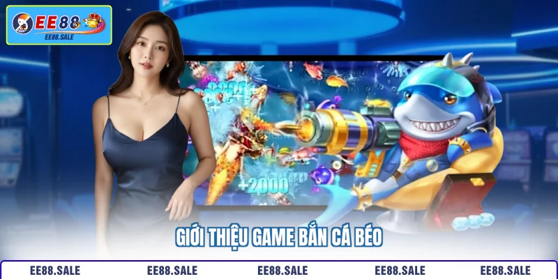 Giới thiệu game bắn cá béo