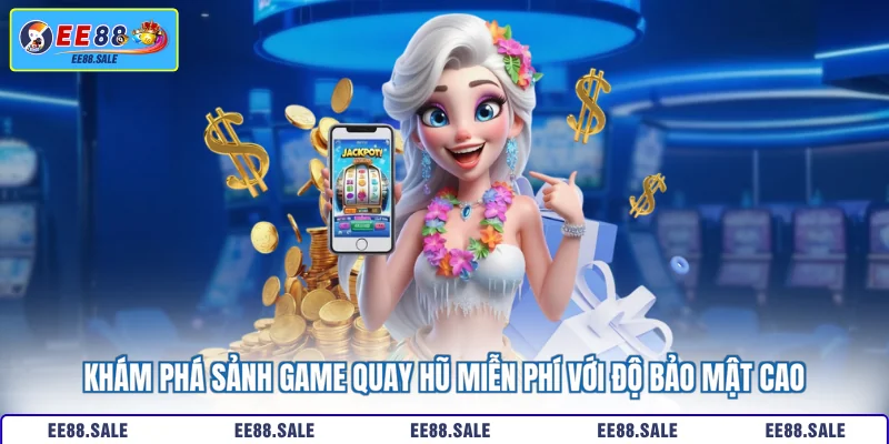 Khám phá sảnh game quay hũ miễn phí với độ bảo mật cao