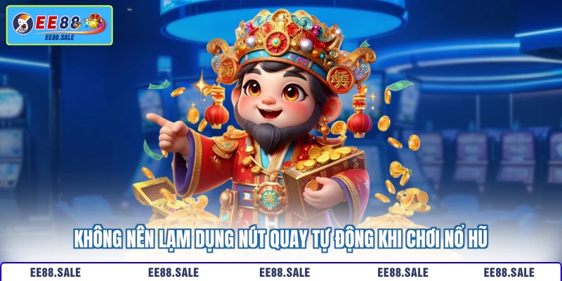 Không nên lạm dụng nút quay tự động khi chơi nổ hũ