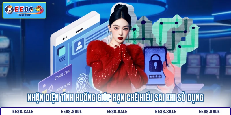 Nhận diện tình huống giúp hạn chế hiểu sai khi sử dụng