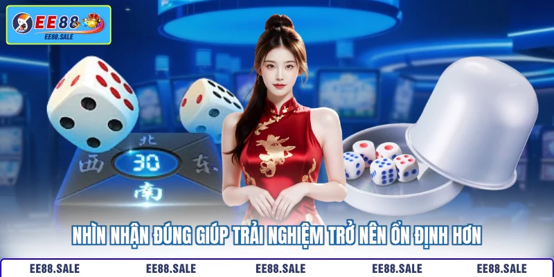 Nhìn nhận đúng giúp trải nghiệm trở nên ổn định hơn