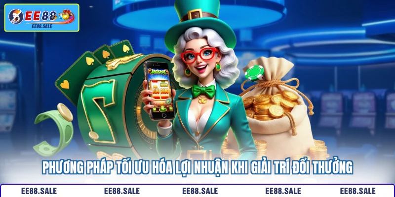 Phương pháp tối ưu hóa lợi nhuận khi giải trí đổi thưởng