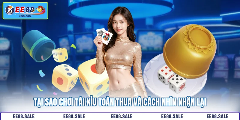Tại Sao Chơi Tài Xỉu Toàn Thua