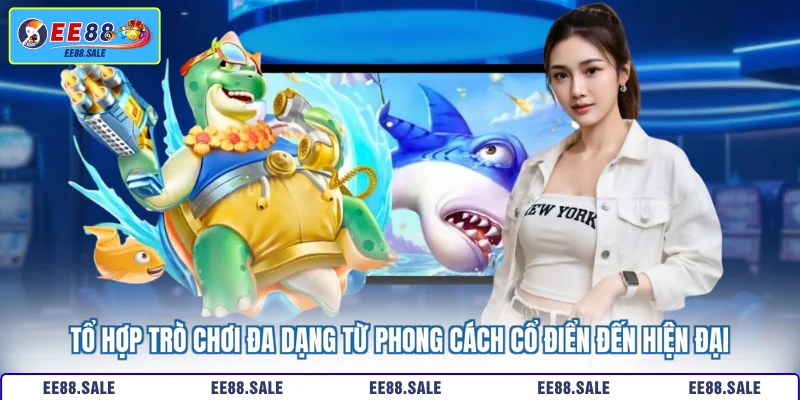 Tổ hợp trò chơi đa dạng từ phong cách cổ điển đến hiện đại