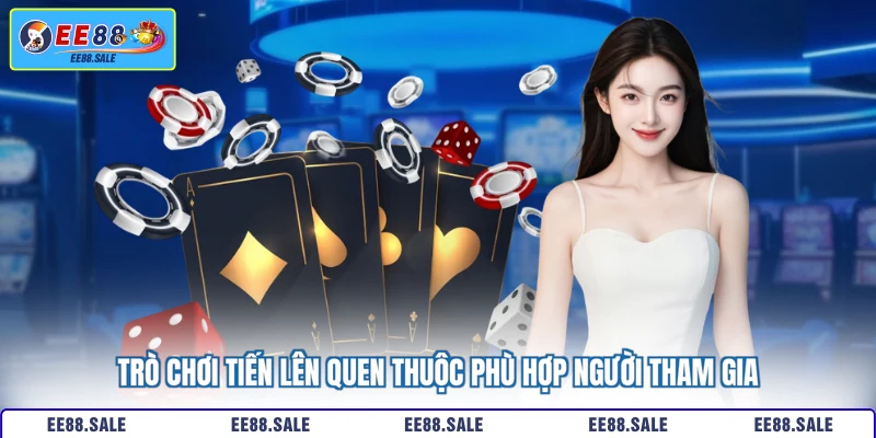 Trò chơi tiến lên quen thuộc phù hợp người tham gia