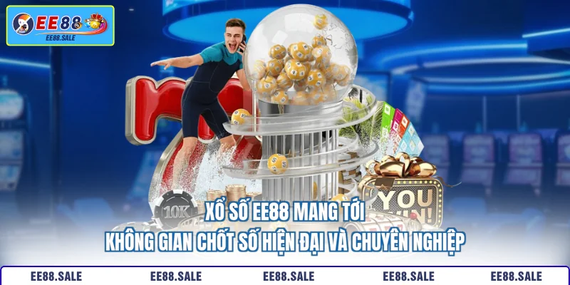 Xổ số EE88 mang tới không gian chốt số hiện đại và chuyên nghiệp